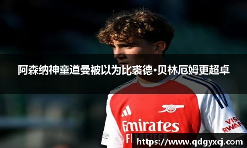 阿森纳神童道曼被以为比裘德·贝林厄姆更超卓