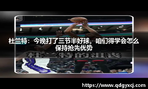 杜兰特：今晚打了三节半好球，咱们得学会怎么保持抢先优势